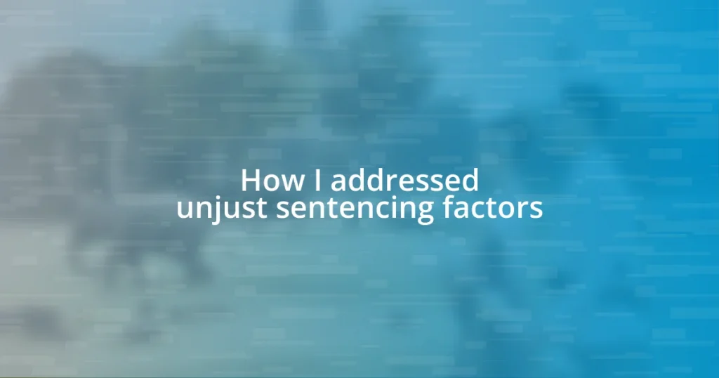 How I addressed unjust sentencing factors