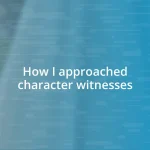 How I approached character witnesses