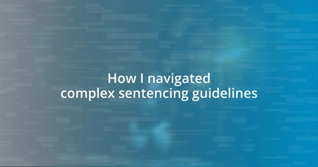 How I navigated complex sentencing guidelines