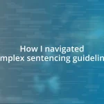 How I navigated complex sentencing guidelines