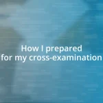 How I prepared for my cross-examination