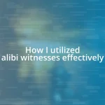 How I utilized alibi witnesses effectively