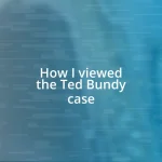 How I viewed the Ted Bundy case