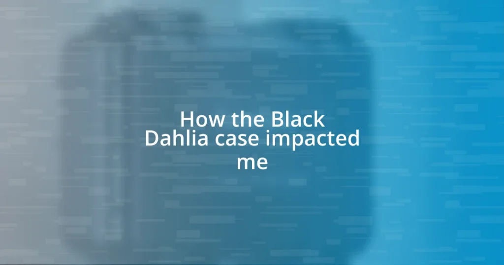 How the Black Dahlia case impacted me