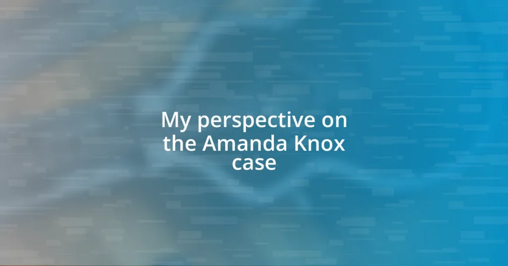 My perspective on the Amanda Knox case