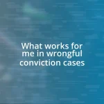 What works for me in wrongful conviction cases