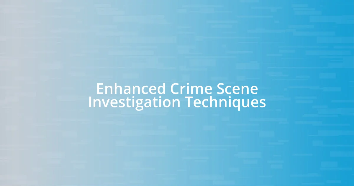Enhanced Crime Scene Investigation Techniques