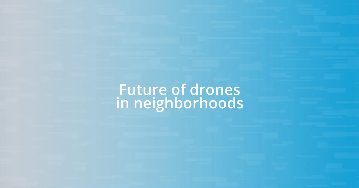 Future of drones in neighborhoods