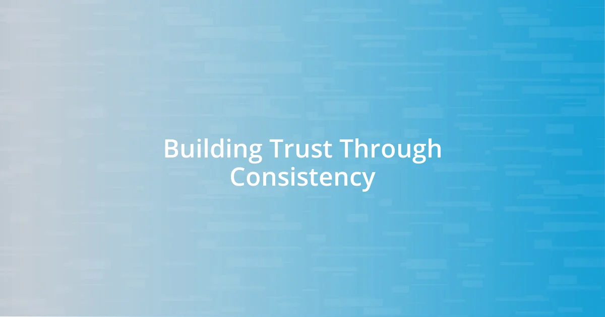 Building Trust Through Consistency