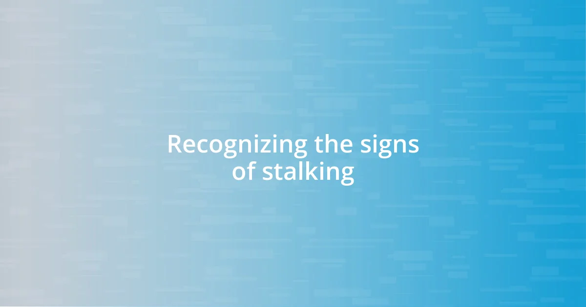 Recognizing the signs of stalking