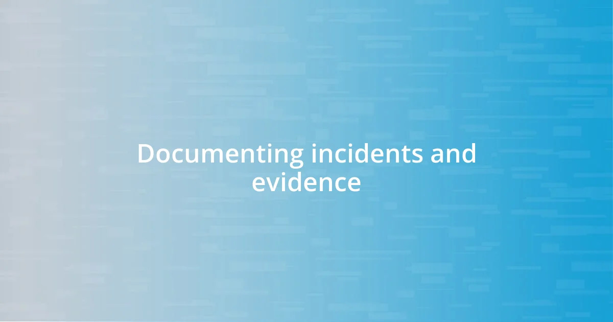 Documenting incidents and evidence