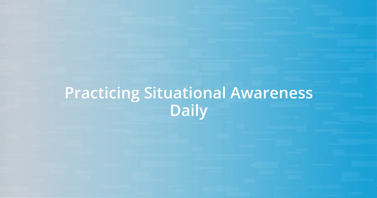 Practicing Situational Awareness Daily