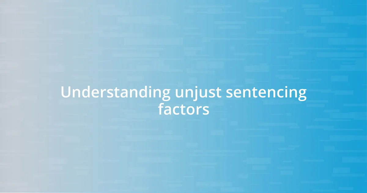 Understanding unjust sentencing factors
