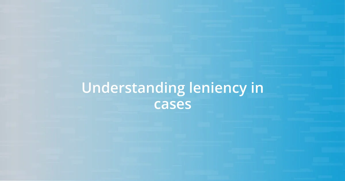 Understanding leniency in cases