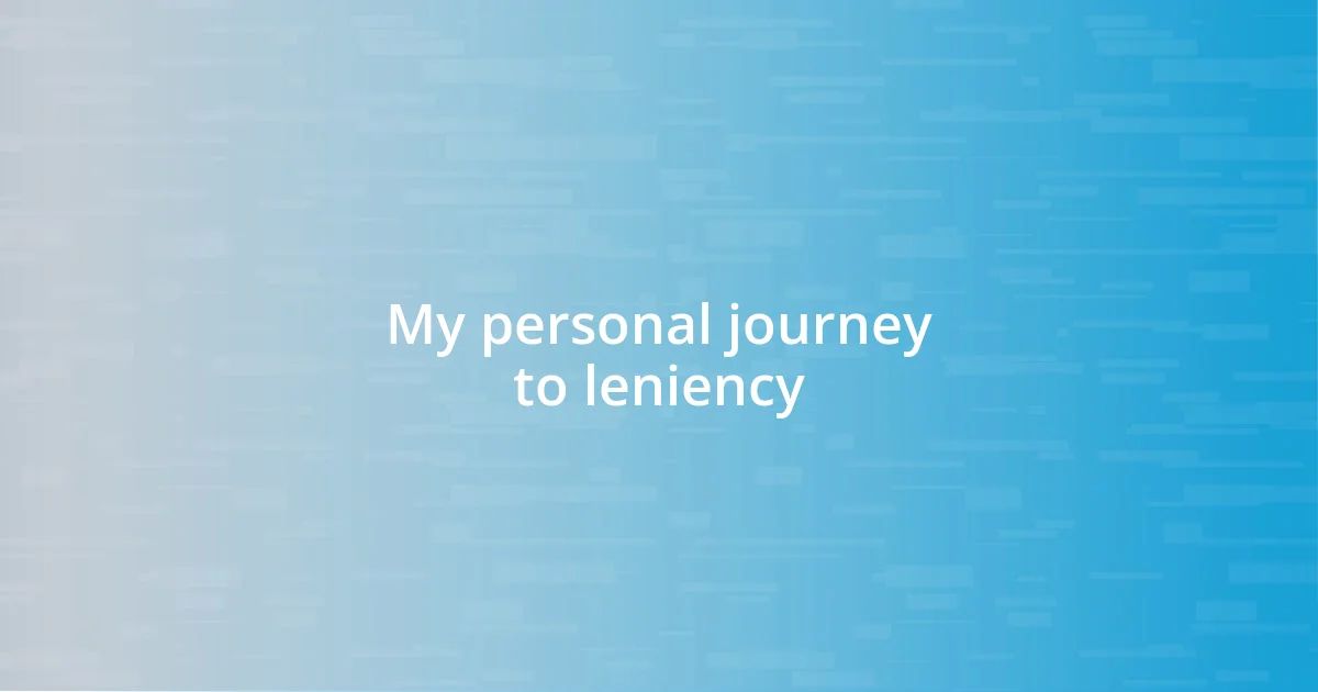 My personal journey to leniency
