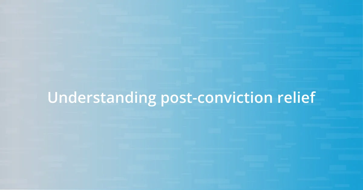 Understanding post-conviction relief