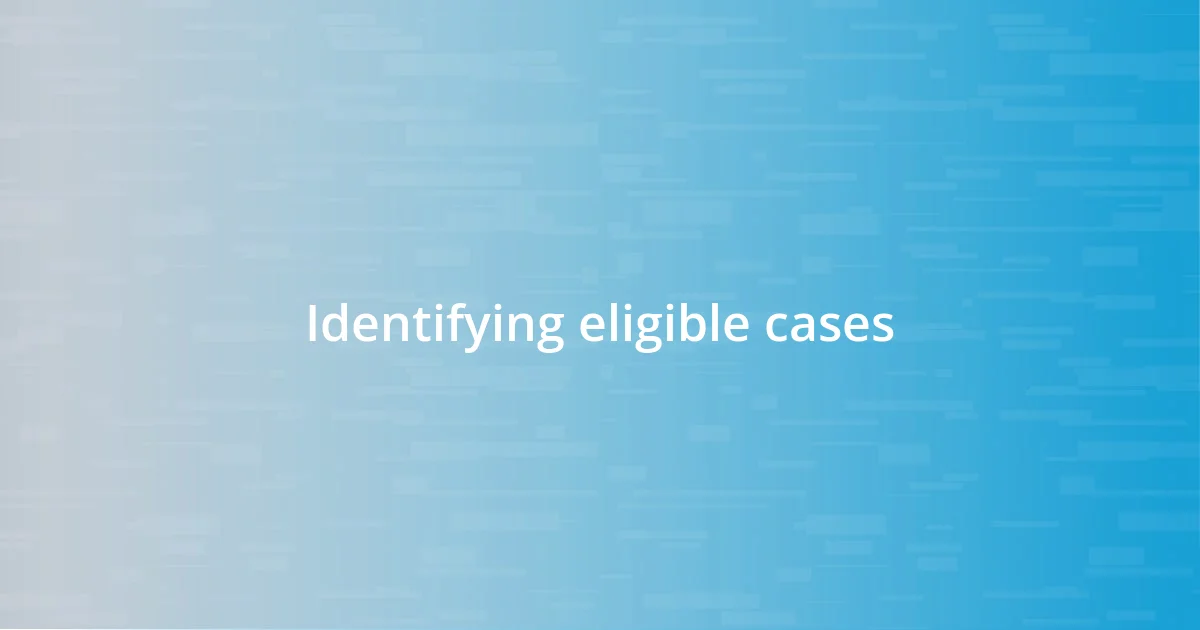 Identifying eligible cases
