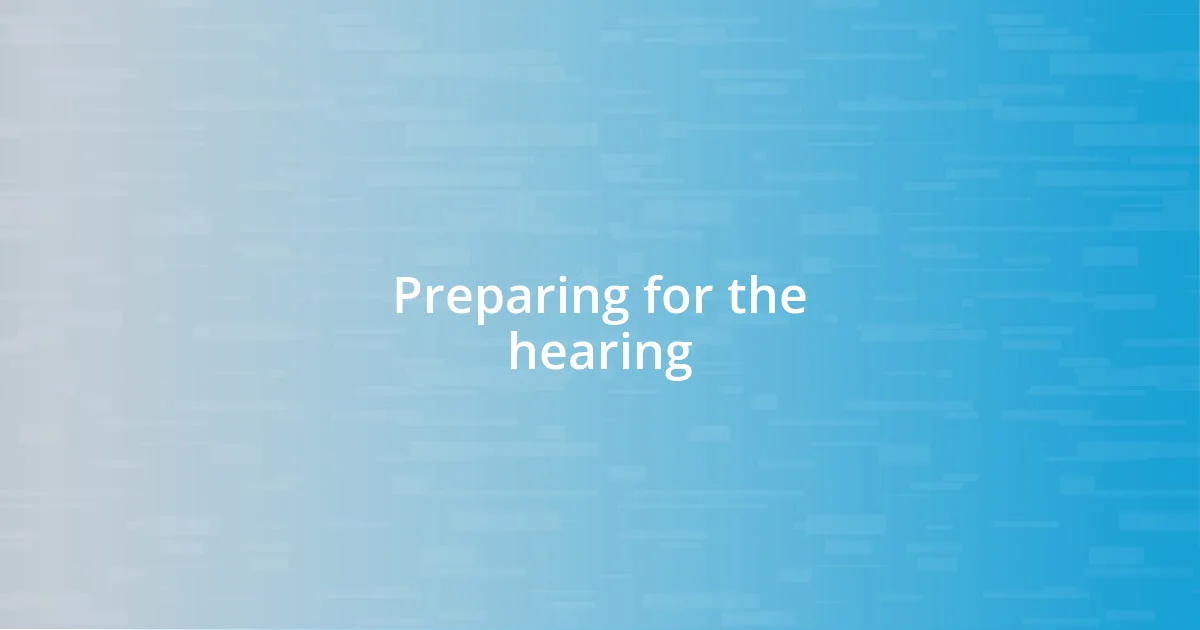 Preparing for the hearing