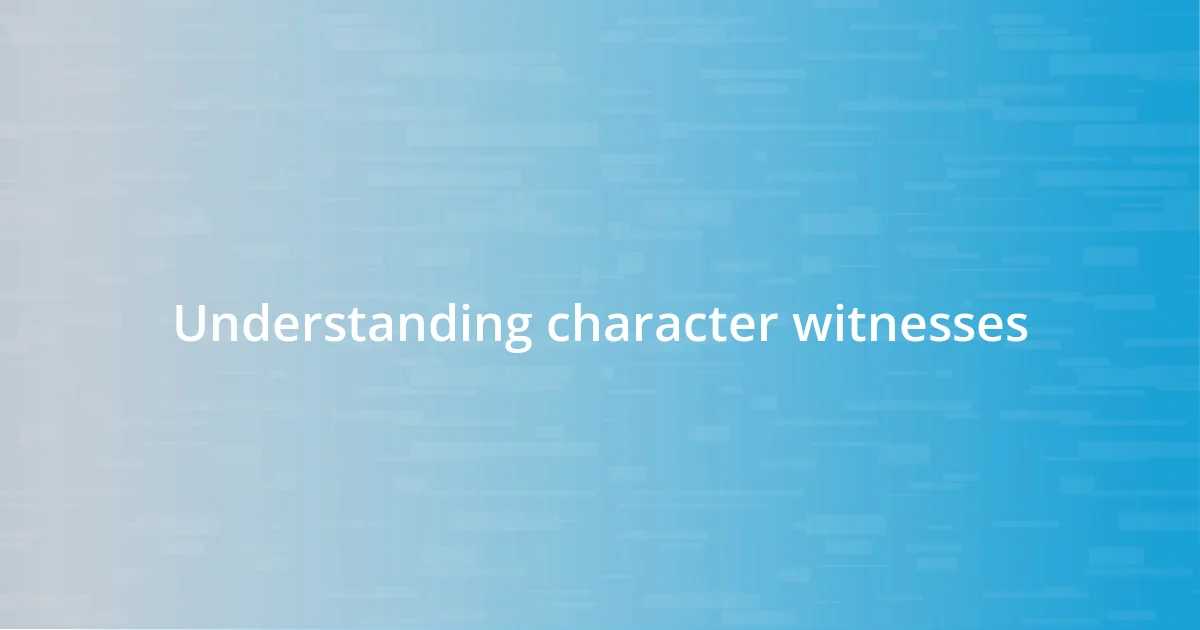 Understanding character witnesses