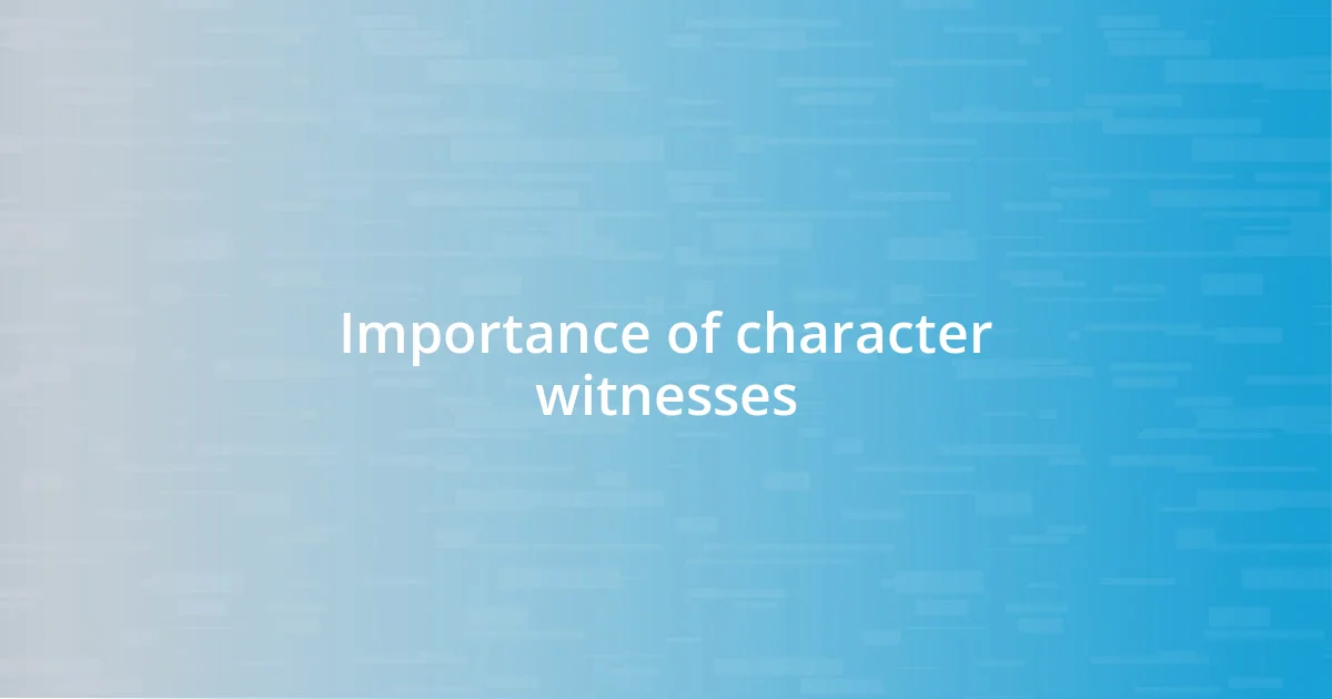Importance of character witnesses