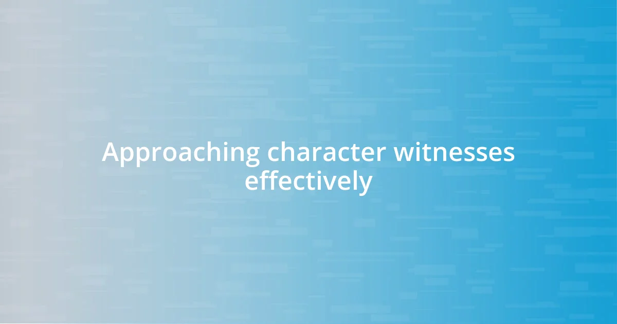 Approaching character witnesses effectively
