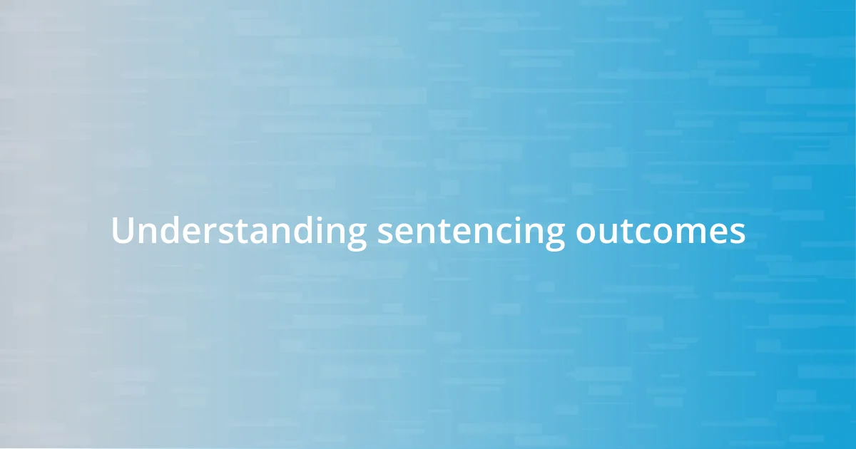 Understanding sentencing outcomes