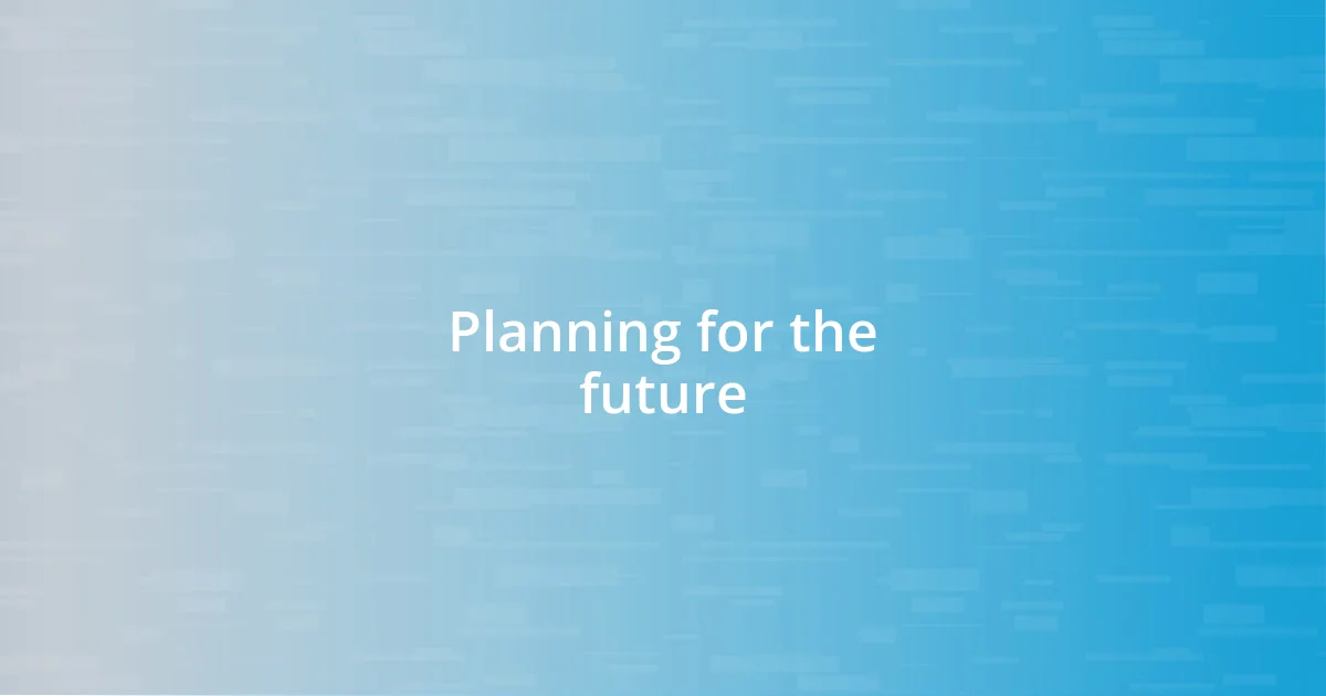 Planning for the future