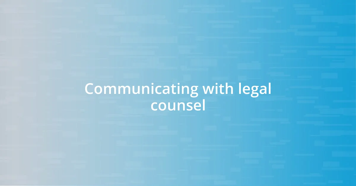 Communicating with legal counsel