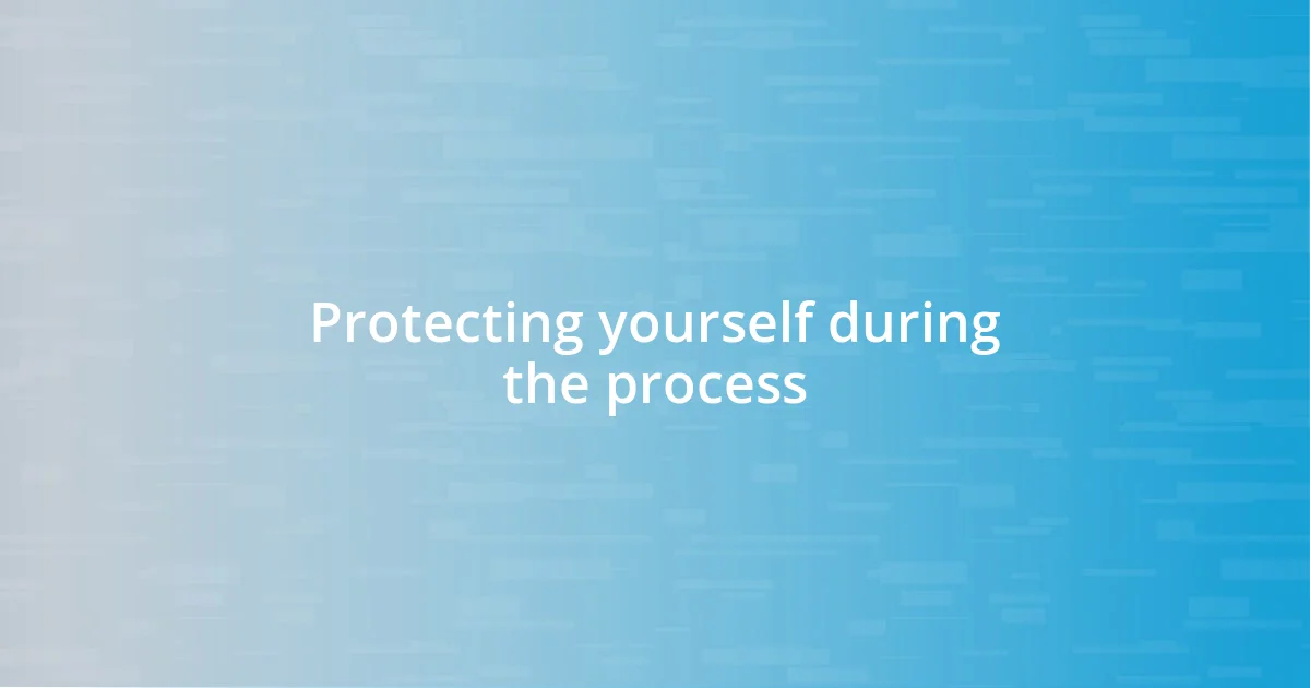 Protecting yourself during the process