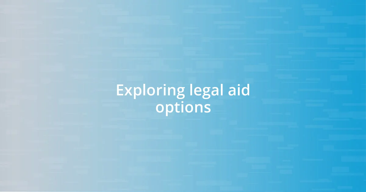 Exploring legal aid options