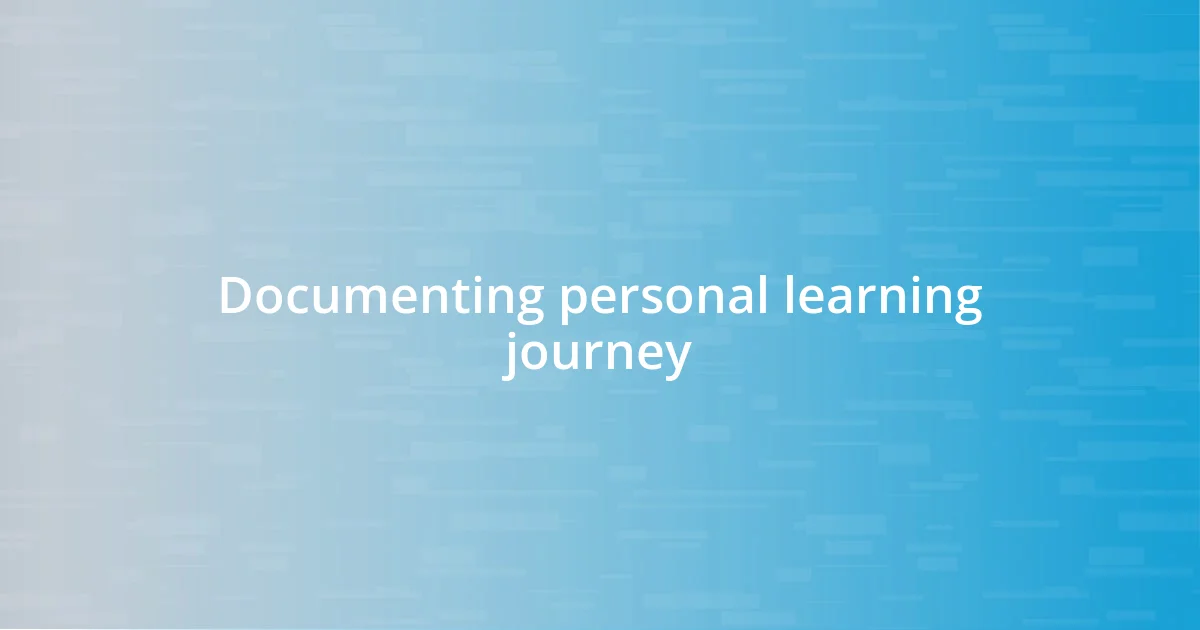 Documenting personal learning journey