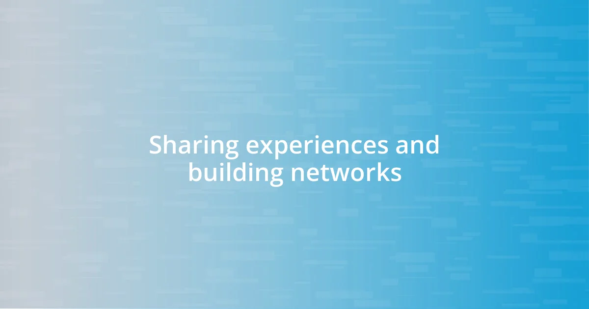 Sharing experiences and building networks