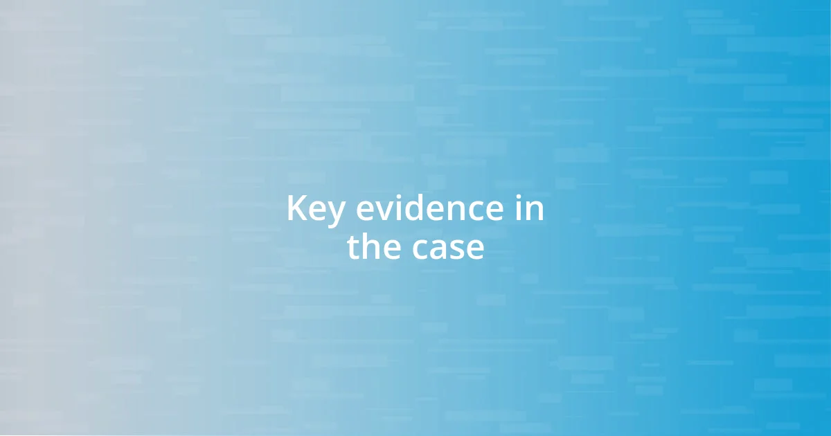 Key evidence in the case
