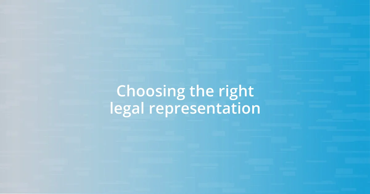 Choosing the right legal representation