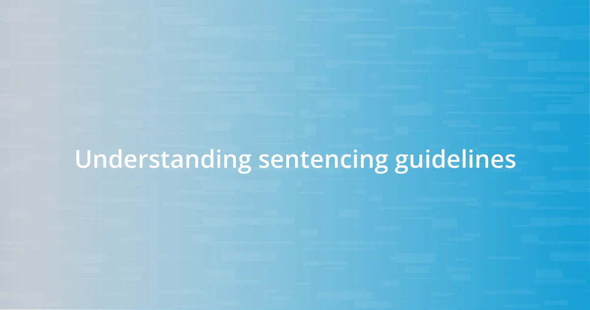 Understanding sentencing guidelines