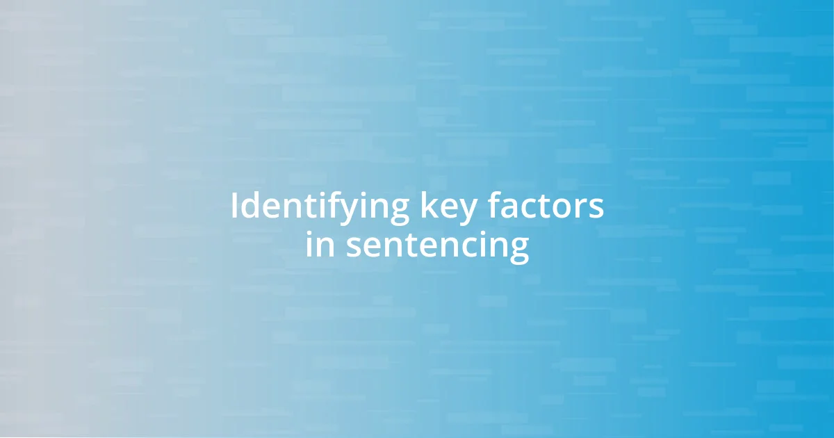 Identifying key factors in sentencing