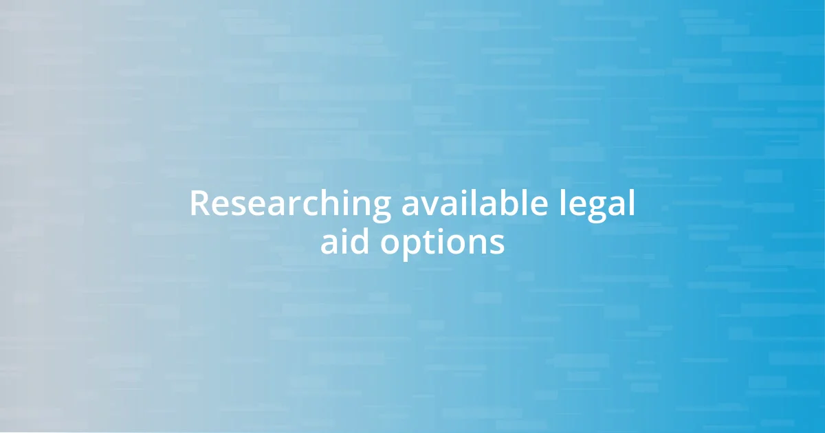 Researching available legal aid options