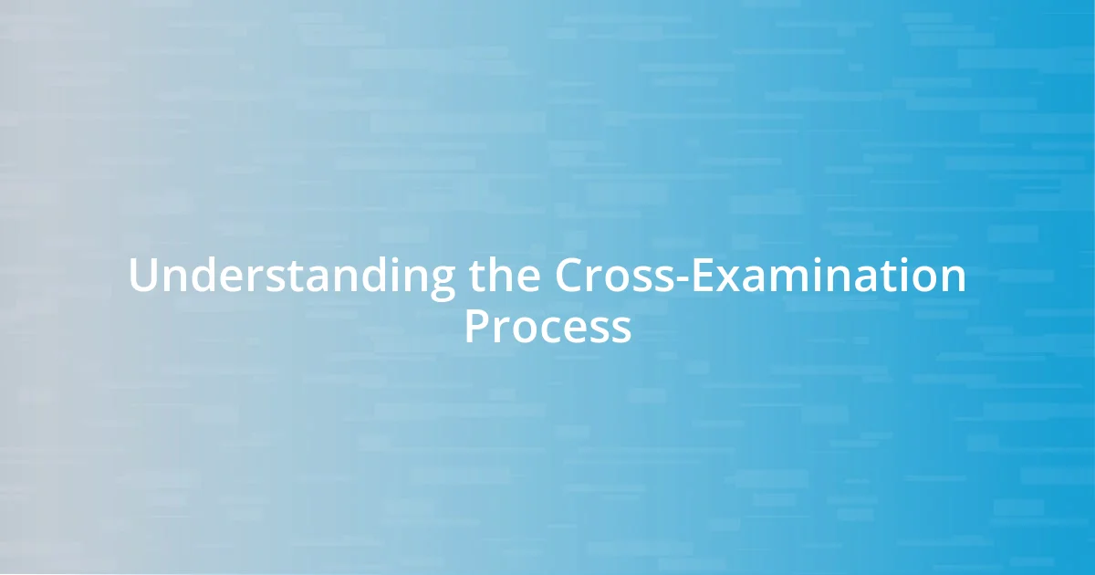 Understanding the Cross-Examination Process