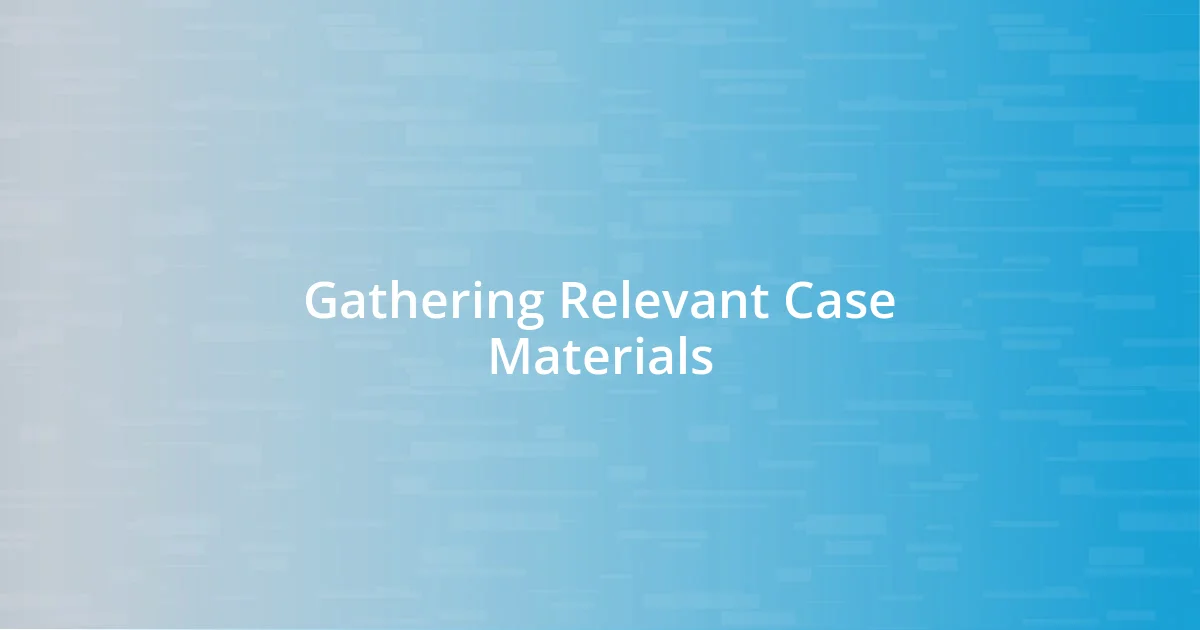 Gathering Relevant Case Materials