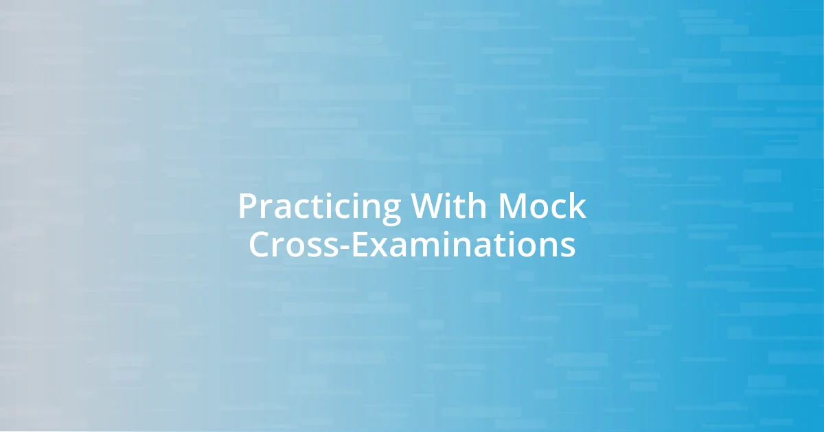 Practicing With Mock Cross-Examinations