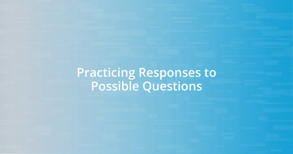 Practicing Responses to Possible Questions