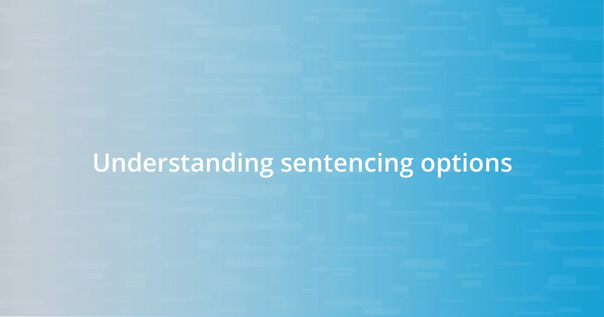 Understanding sentencing options