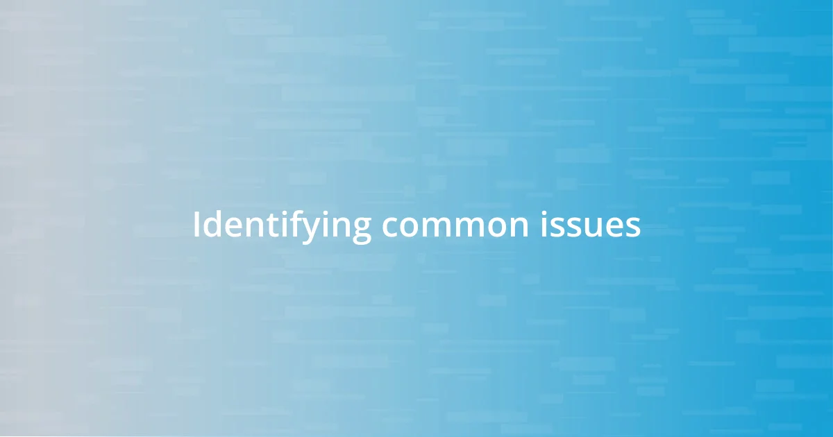 Identifying common issues