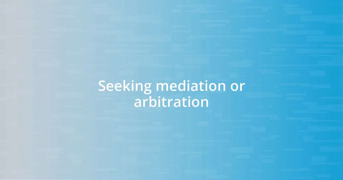 Seeking mediation or arbitration