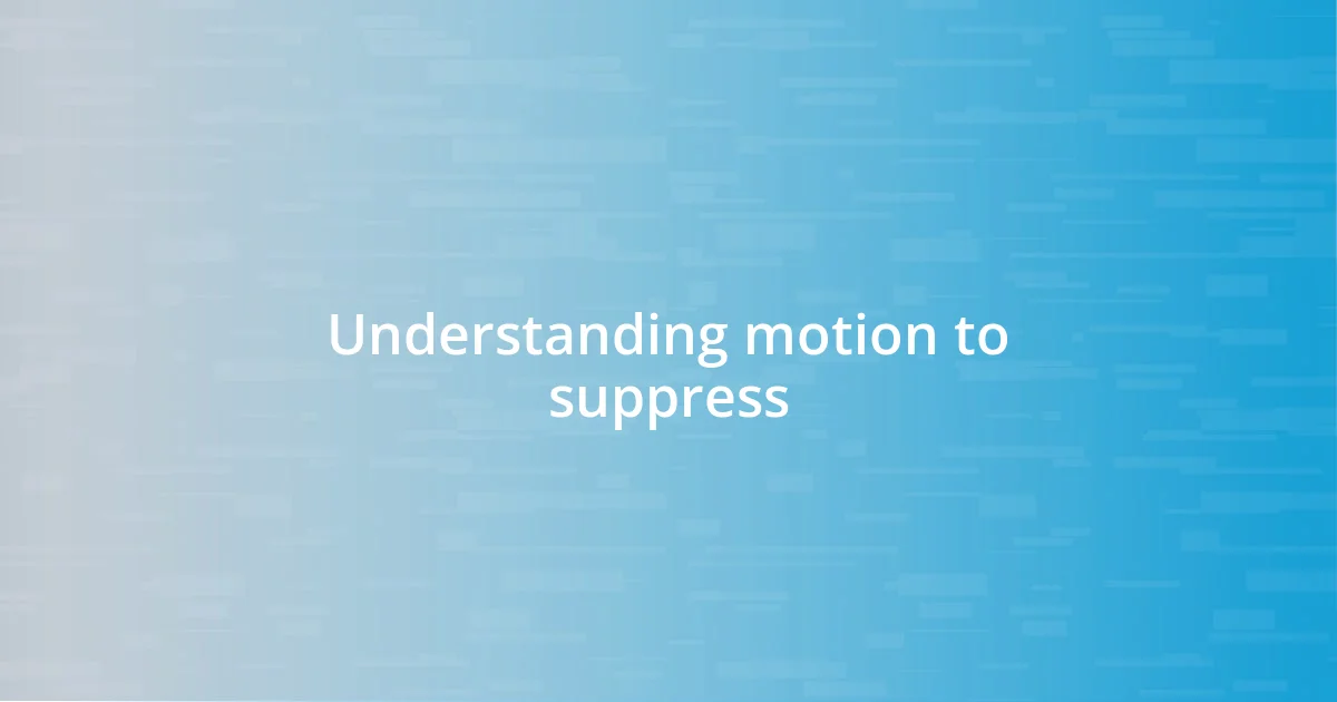 Understanding motion to suppress