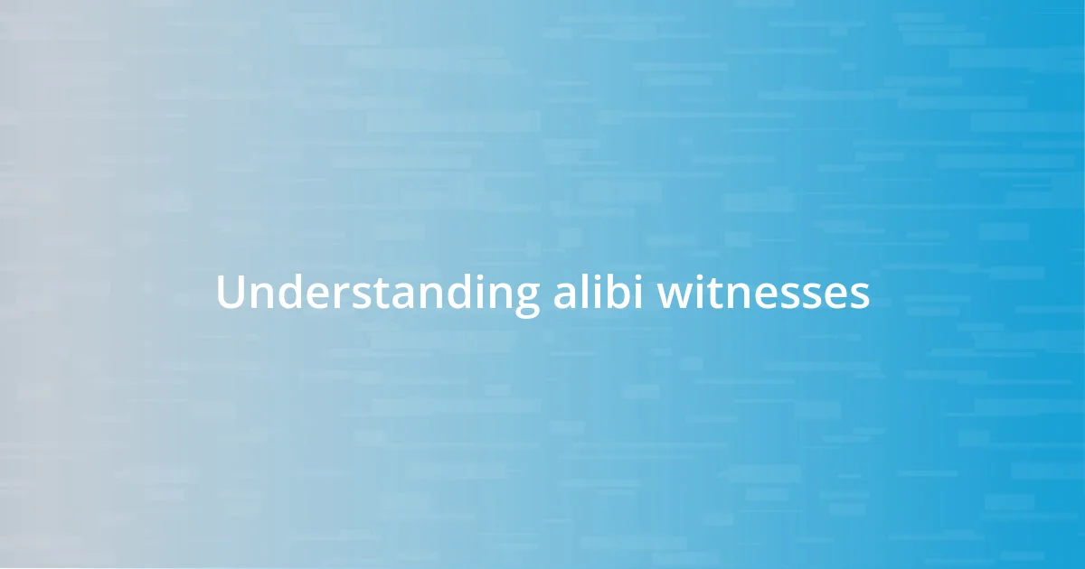 Understanding alibi witnesses