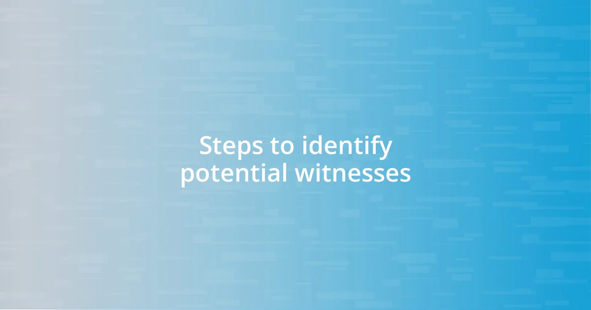 Steps to identify potential witnesses