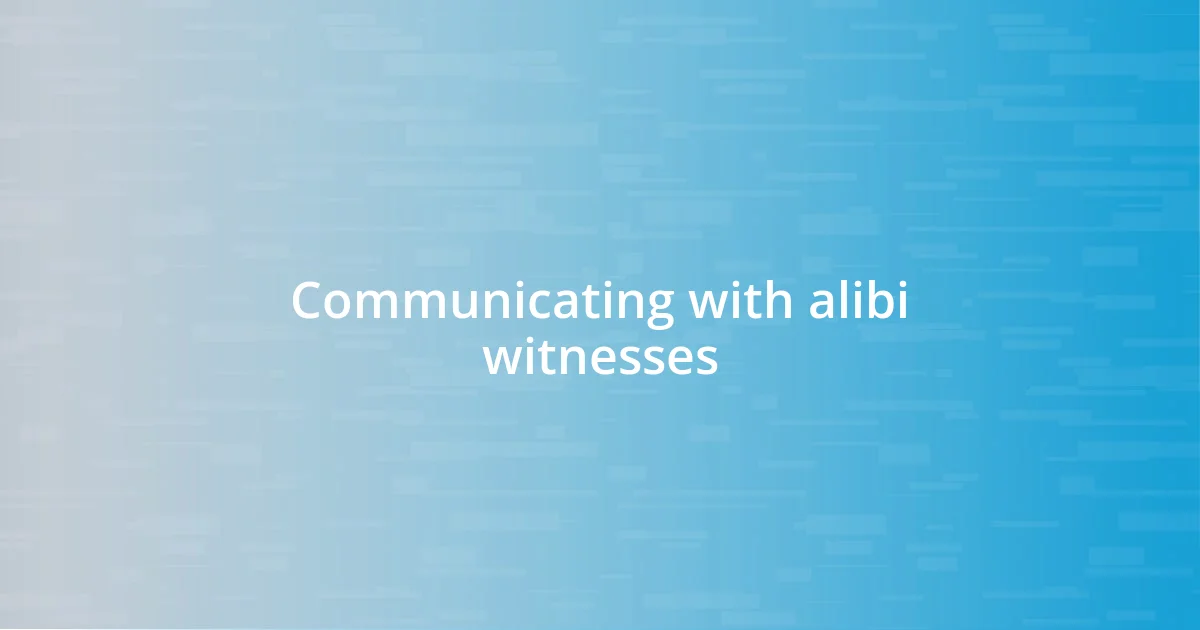 Communicating with alibi witnesses