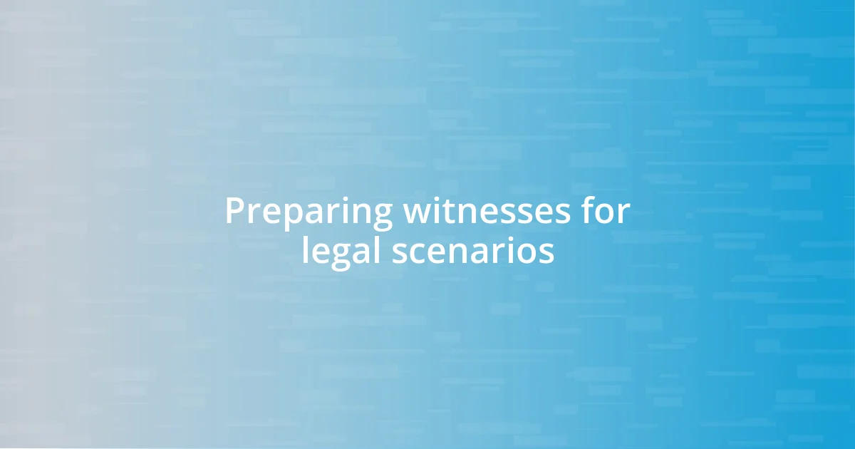 Preparing witnesses for legal scenarios