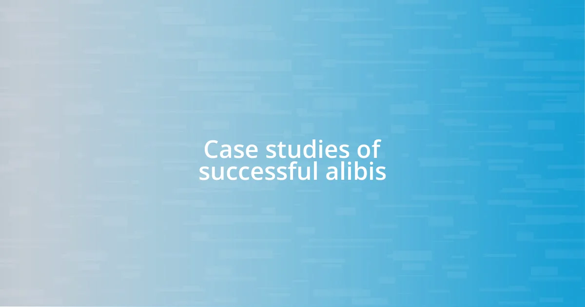 Case studies of successful alibis